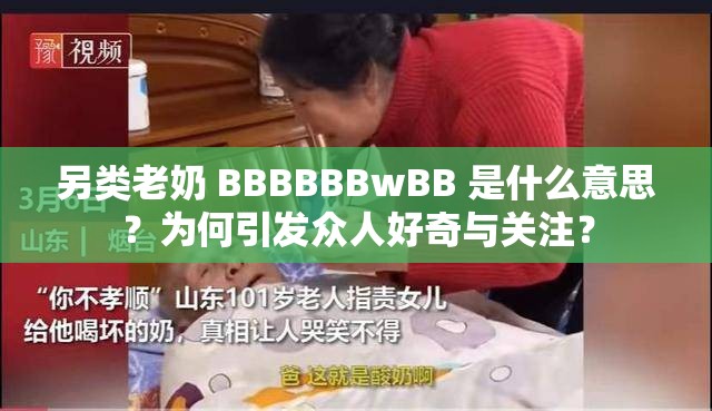 另類老奶 BBBBBBwBB 是什么意思？為何引發(fā)眾人好奇與關(guān)注？