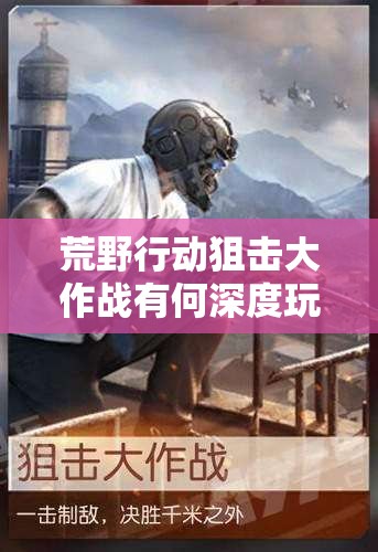 荒野行動狙擊大作戰(zhàn)有何深度玩法？攻略揭秘及未來發(fā)展方向何在？