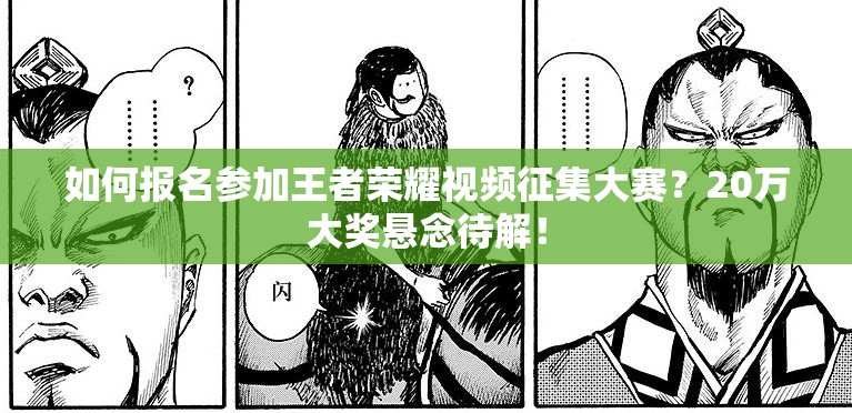 如何報名參加王者榮耀視頻征集大賽？20萬大獎懸念待解！