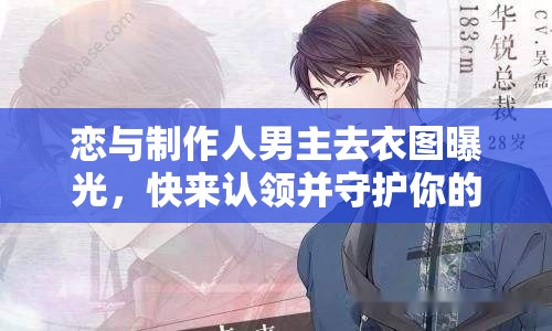 戀與制作人男主去衣圖曝光，快來認領并守護你的心動老公？