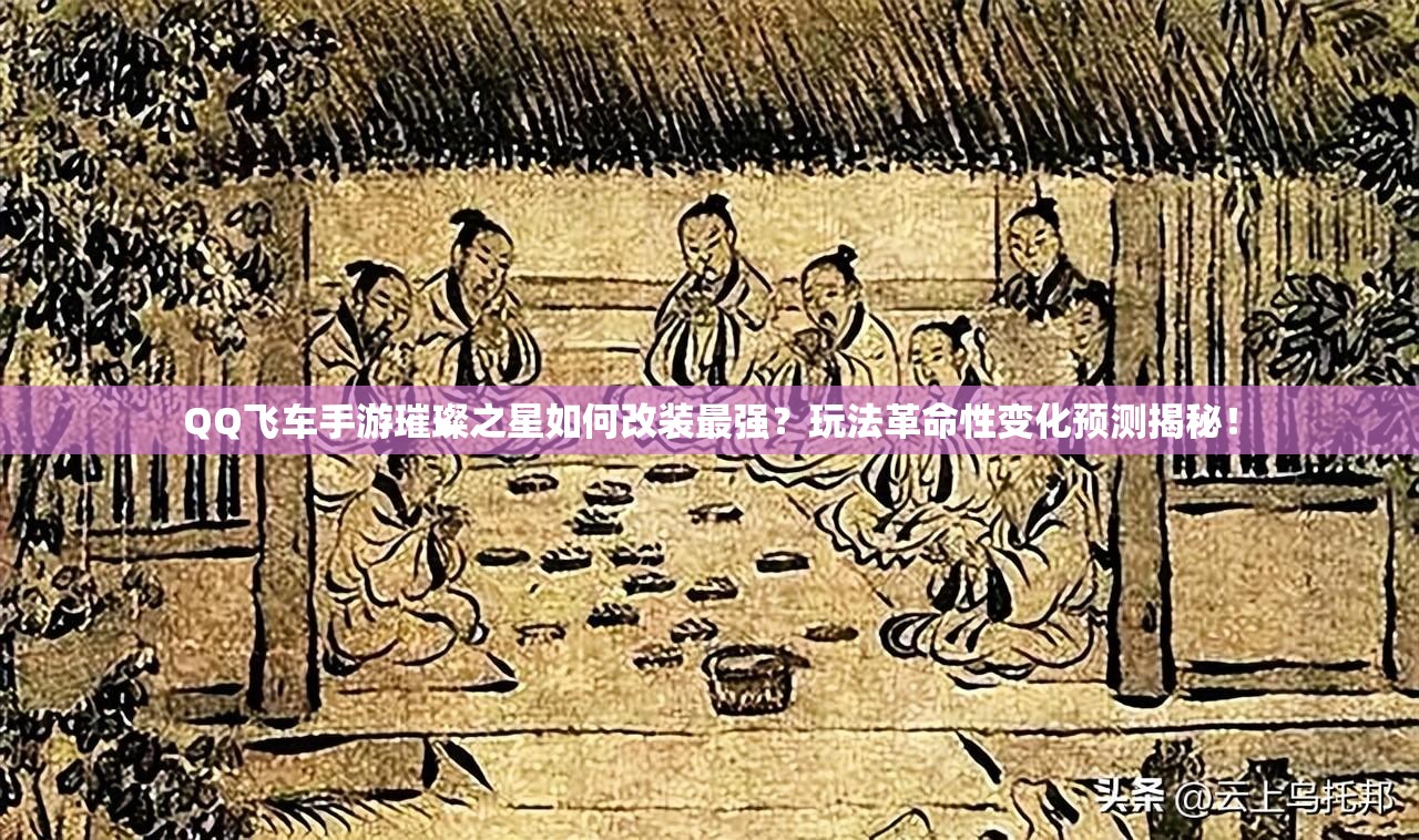 QQ飛車手游璀璨之星如何改裝最強(qiáng)？玩法革命性變化預(yù)測(cè)揭秘！