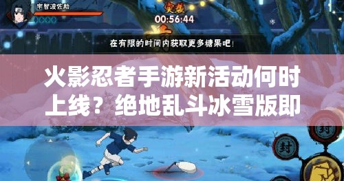 火影忍者手游新活動何時上線？絕地亂斗冰雪版即將揭開神秘面紗？
