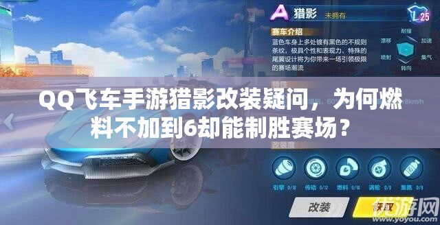 QQ飛車手游獵影改裝疑問，為何燃料不加到6卻能制勝賽場？