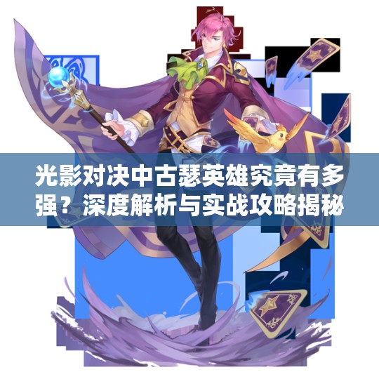 光影對決中古瑟英雄究竟有多強？深度解析與實戰(zhàn)攻略揭秘！