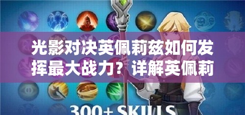 光影對(duì)決英佩莉茲如何發(fā)揮最大戰(zhàn)力？詳解英佩莉茲英雄專精選擇