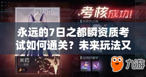 永遠的7日之都瞬資質(zhì)考試如何通關(guān)？未來玩法又將迎來哪些革命性變化？
