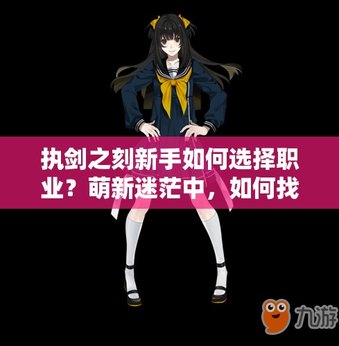執(zhí)劍之刻新手如何選擇職業(yè)？萌新迷茫中，如何找到最佳游戲起點(diǎn)？