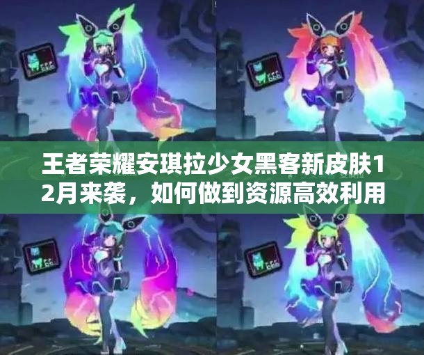 王者榮耀安琪拉少女黑客新皮膚12月來(lái)襲，如何做到資源高效利用價(jià)值最大化？