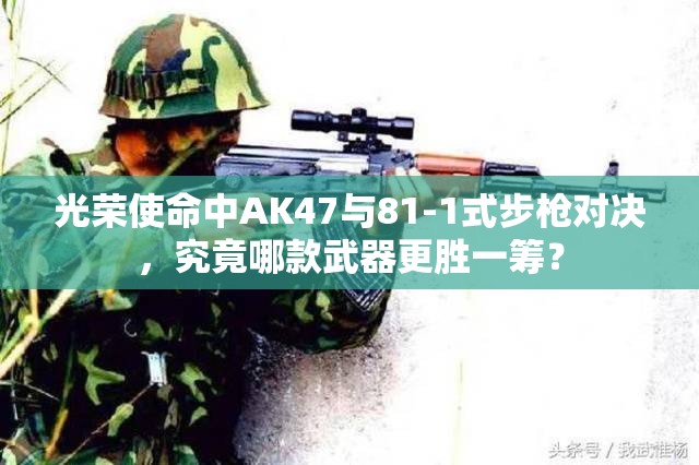 光榮使命中AK47與81-1式步槍對決，究竟哪款武器更勝一籌？
