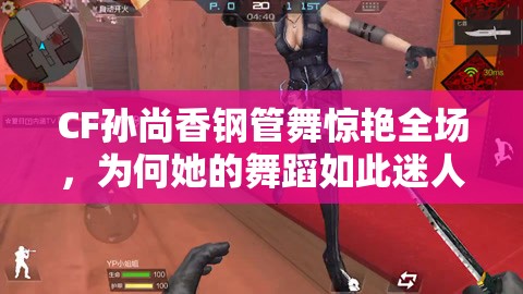 CF孫尚香鋼管舞驚艷全場，為何她的舞蹈如此迷人？快來一探究竟