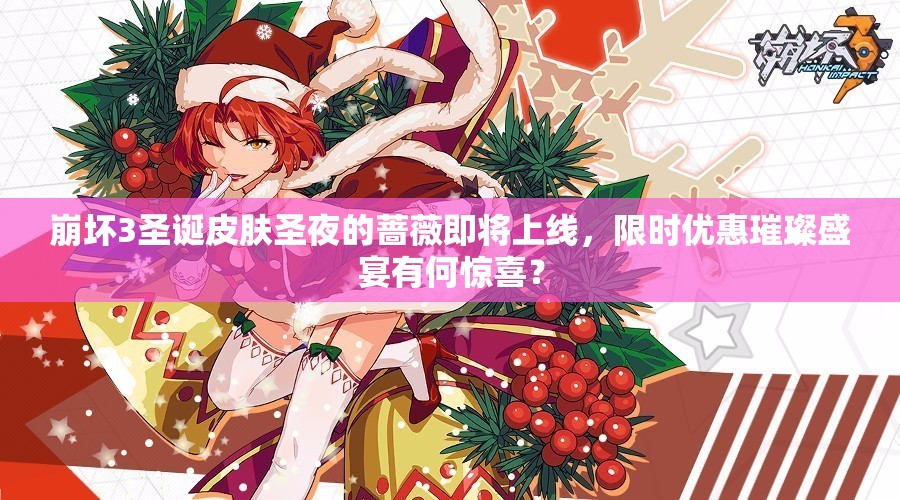 崩壞3圣誕皮膚圣夜的薔薇即將上線，限時(shí)優(yōu)惠璀璨盛宴有何驚喜？