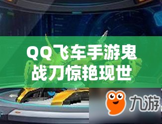 QQ飛車(chē)手游鬼戰(zhàn)刀驚艷現(xiàn)世，它的超強(qiáng)屬性及獲取途徑你知道嗎？