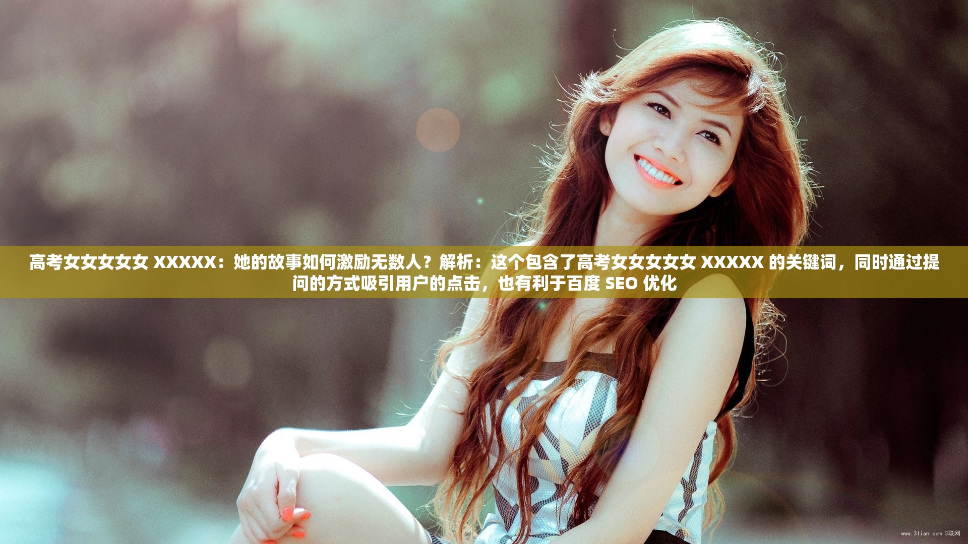 高考女女女女女 XXXXX：她的故事如何激勵(lì)無數(shù)人？解析：這個(gè)包含了高考女女女女女 XXXXX 的關(guān)鍵詞，同時(shí)通過提問的方式吸引用戶的點(diǎn)擊，也有利于百度 SEO 優(yōu)化