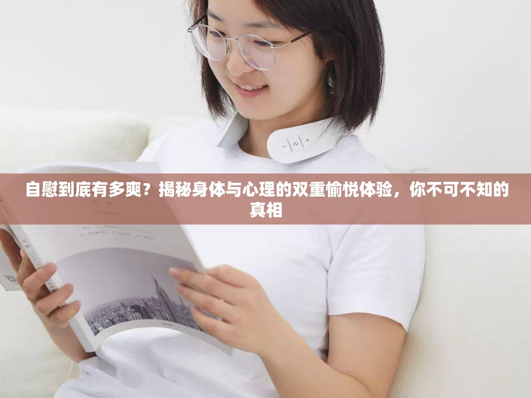 自慰到底有多爽？揭秘身體與心理的雙重愉悅體驗(yàn)，你不可不知的真相