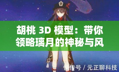胡桃 3D 模型：帶你領(lǐng)略璃月的神秘與風(fēng)情