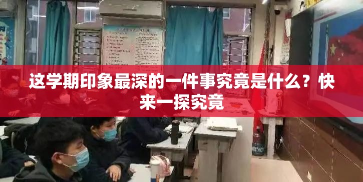 這學(xué)期印象最深的一件事究竟是什么？快來一探究竟