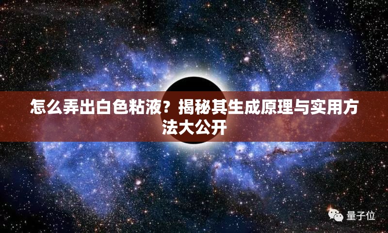 怎么弄出白色粘液？揭秘其生成原理與實(shí)用方法大公開