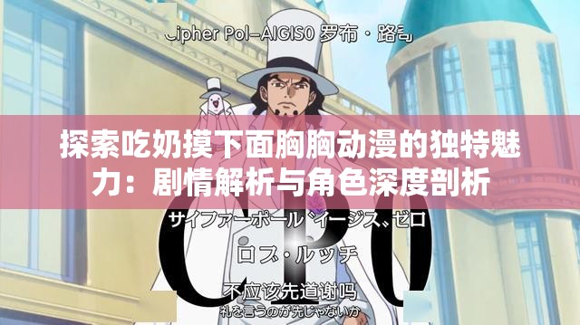 探索吃奶摸下面胸胸動(dòng)漫的獨(dú)特魅力：劇情解析與角色深度剖析