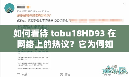 如何看待 tobu18HD93 在網(wǎng)絡(luò)上的熱議？它為何如此受歡迎？