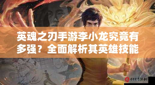英魂之刃手游李小龍究竟有多強？全面解析其英雄技能揭秘！