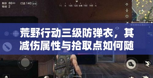 荒野行動三級防彈衣，其減傷屬性與拾取點如何隨時間演變？