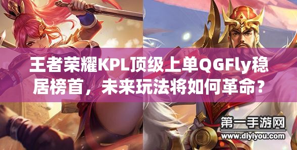 王者榮耀KPL頂級上單QGFly穩(wěn)居榜首，未來玩法將如何革命？