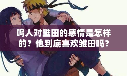 鳴人對(duì)雛田的感情是怎樣的？他到底喜歡雛田嗎？