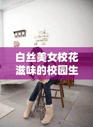 白絲美女?；ㄗ涛兜男@生活揭秘：青春與純真的完美融合