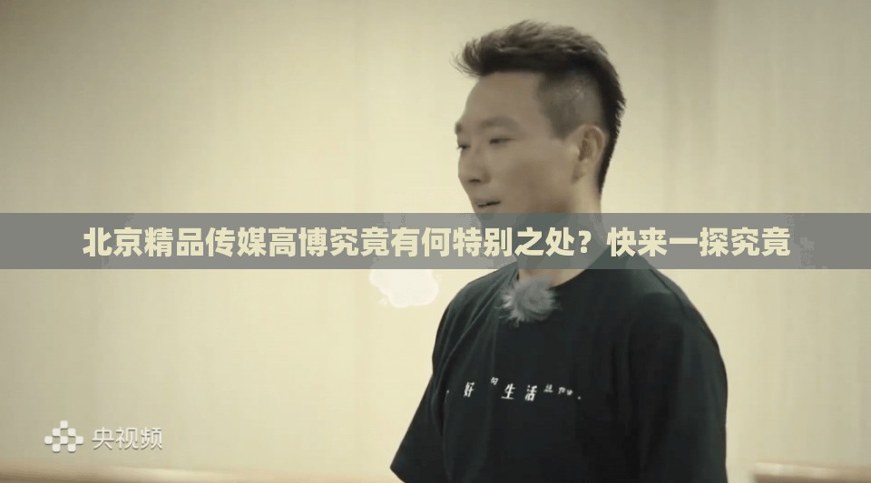 北京精品傳媒高博究竟有何特別之處？快來一探究竟