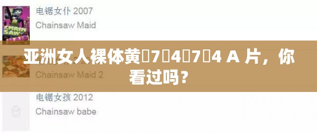 亞洲女人裸體黃?7?4?7?4 A 片，你看過嗎？