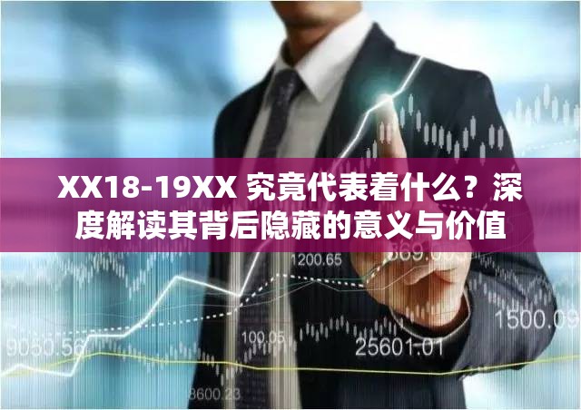 XX18-19XX 究竟代表著什么？深度解讀其背后隱藏的意義與價值