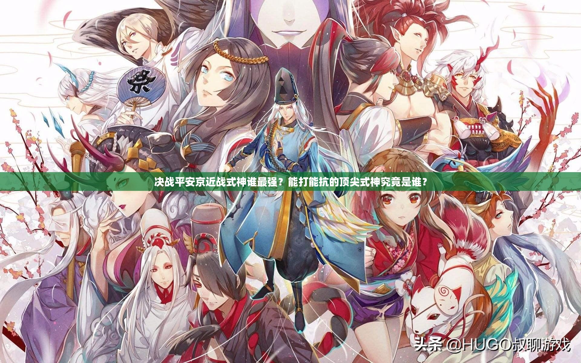 決戰(zhàn)平安京近戰(zhàn)式神誰(shuí)最強(qiáng)？能打能抗的頂尖式神究竟是誰(shuí)？