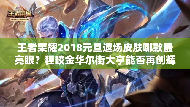 王者榮耀2018元旦返場(chǎng)皮膚哪款最亮眼？程咬金華爾街大亨能否再創(chuàng)輝煌？