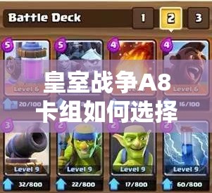 皇室戰(zhàn)爭A8卡組如何選擇？石頭狗秒碎戰(zhàn)術深度解析揭秘懸念！