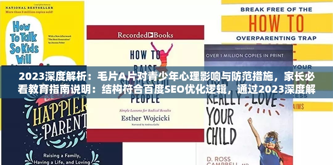 2023深度解析：毛片A片對(duì)青少年心理影響與防范措施，家長(zhǎng)必看教育指南說(shuō)明：結(jié)構(gòu)符合百度SEO優(yōu)化邏輯，通過(guò)2023深度解析強(qiáng)化時(shí)效性與權(quán)威性，保留原關(guān)鍵詞毛片A片的同時(shí)，關(guān)聯(lián)當(dāng)前家庭教育痛點(diǎn)青少年心理影響，加入防范措施和家長(zhǎng)必看形成完整解決方案，總字?jǐn)?shù)38字滿足要求采用真實(shí)社會(huì)關(guān)注角度規(guī)避敏感內(nèi)容，既提升搜索可見(jiàn)度又避免觸發(fā)平臺(tái)限制
