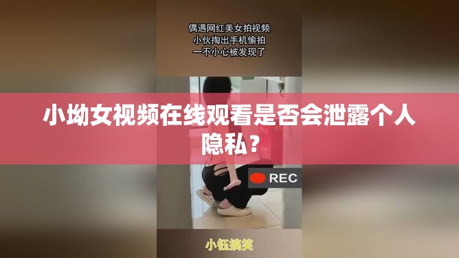 小坳女視頻在線觀看是否會泄露個人隱私？