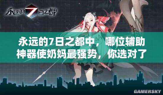 永遠(yuǎn)的7日之都中，哪位輔助神器使奶媽最強(qiáng)勢(shì)，你選對(duì)了嗎？