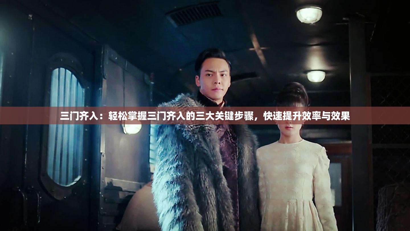 三門齊入：輕松掌握三門齊入的三大關(guān)鍵步驟，快速提升效率與效果