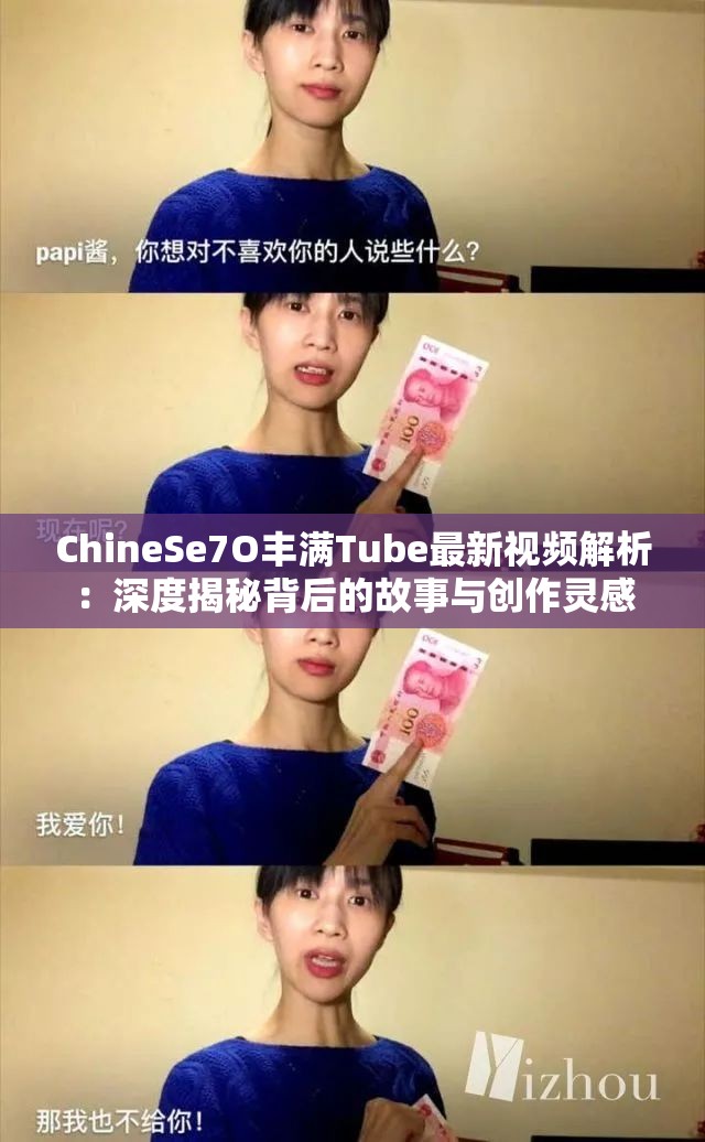 ChineSe7O豐滿Tube最新視頻解析：深度揭秘背后的故事與創(chuàng)作靈感