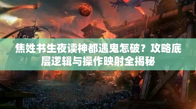 焦姓書生夜讀神都遇鬼怎破？攻略底層邏輯與操作映射全揭秘