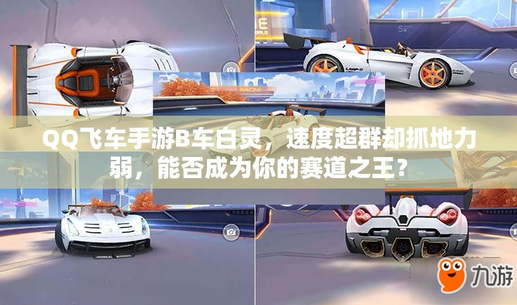 QQ飛車手游B車白靈，速度超群卻抓地力弱，能否成為你的賽道之王？