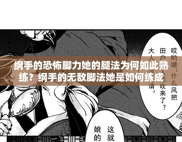 綱手的恐怖腳力她的腿法為何如此熟練？綱手的無敵腳法她是如何練成的？綱手的忍界傳說她的腿法到底有多強(qiáng)？綱手的戰(zhàn)斗技巧她的腳法有何獨(dú)到之處？綱手的奧義她的無敵腿法是如何煉成的？