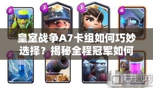皇室戰(zhàn)爭A7卡組如何巧妙選擇？揭秘全程冠軍如何套上A8的制勝奧秘？