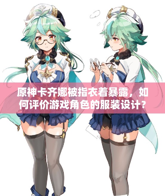 原神卡齊娜被指衣著暴露，如何評價游戲角色的服裝設(shè)計？
