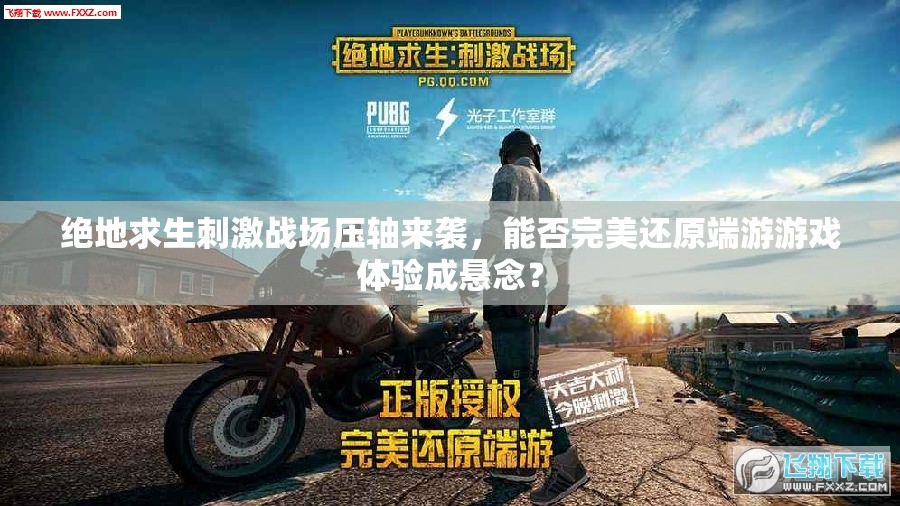 絕地求生刺激戰(zhàn)場壓軸來襲，能否完美還原端游游戲體驗成懸念？
