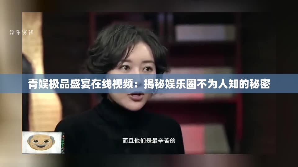 青娛極品盛宴在線視頻：揭秘娛樂圈不為人知的秘密