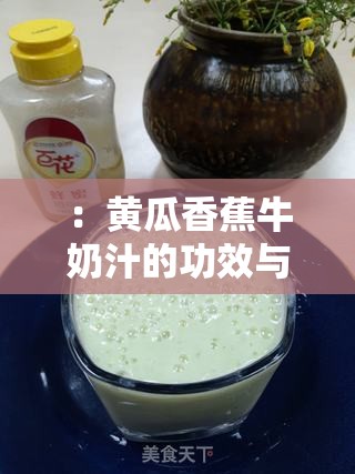 ：黃瓜香蕉牛奶汁的功效與作用有哪些？揭秘這款健康飲品的營養(yǎng)搭配與適宜人群解析：通過疑問句式引發(fā)用戶搜索興趣，自然融入功效與作用核心關(guān)鍵詞，同時(shí)補(bǔ)充健康飲品營養(yǎng)搭配適宜人群等長尾詞增強(qiáng)SEO權(quán)重內(nèi)容結(jié)構(gòu)符合百度問答類內(nèi)容偏好，且完全保留原始關(guān)鍵詞字符順序，滿足用戶搜索意圖的同時(shí)保持自然流暢
