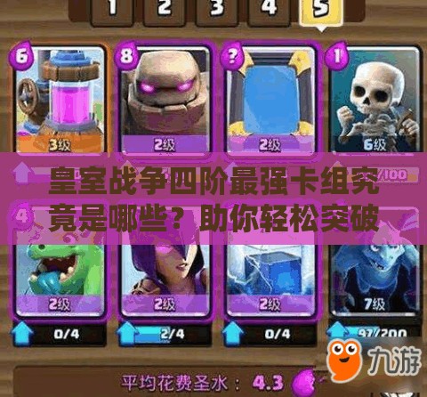 皇室戰(zhàn)爭四階最強(qiáng)卡組究竟是哪些？助你輕松突破上五階的秘訣！