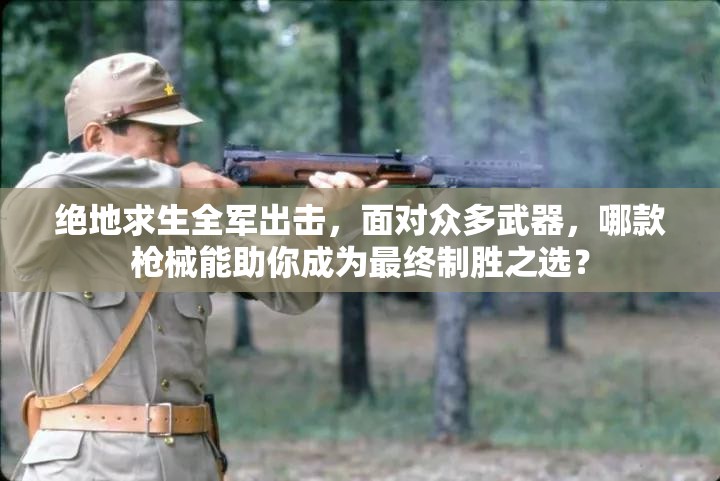 絕地求生全軍出擊，面對(duì)眾多武器，哪款槍械能助你成為最終制勝之選？