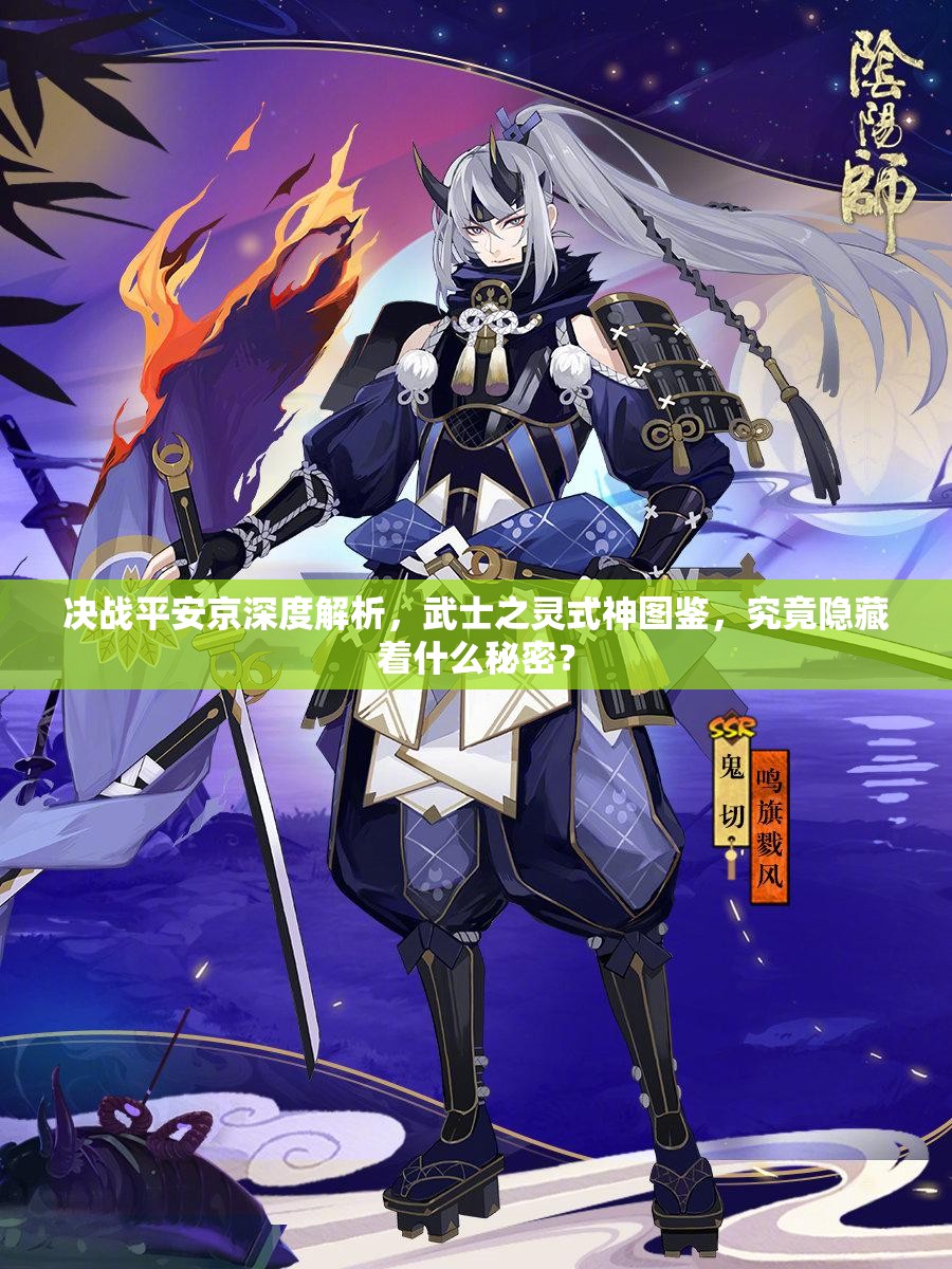決戰(zhàn)平安京深度解析，武士之靈式神圖鑒，究竟隱藏著什么秘密？